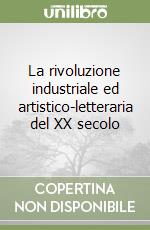 La rivoluzione industriale ed artistico-letteraria del XX secolo libro
