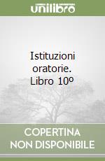 Istituzioni oratorie. Libro 10º libro