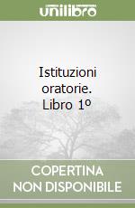 Istituzioni oratorie. Libro 1º libro