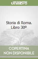 Storia di Roma. Libro 30º libro