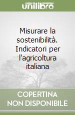 Misurare la sostenibilità. Indicatori per l'agricoltura italiana libro