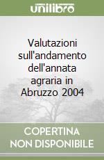 Valutazioni sull'andamento dell'annata agraria in Abruzzo 2004 libro