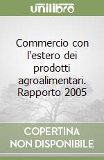 Commercio con l'estero dei prodotti agroalimentari. Rapporto 2005 libro