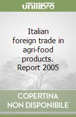 Italian foreign trade in agri-food products. Report 2005 libro