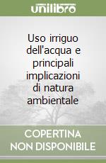 Uso irriguo dell'acqua e principali implicazioni di natura ambientale libro