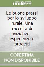 Le buone prassi per lo sviluppo rurale. Una raccolta di iniziative, esperienze e progetti (1) libro