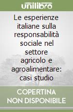 Le esperienze italiane sulla responsabilità sociale nel settore agricolo e agroalimentare: casi studio libro