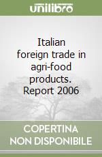 Italian foreign trade in agri-food products. Report 2006 libro