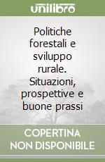 Politiche forestali e sviluppo rurale. Situazioni, prospettive e buone prassi libro