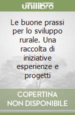 Le buone prassi per lo sviluppo rurale. Una raccolta di iniziative esperienze e progetti (3) libro