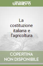 La costituzione italiana e l'agricoltura libro