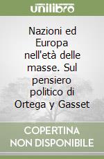 Nazioni ed Europa nell'età delle masse. Sul pensiero politico di Ortega y Gasset libro