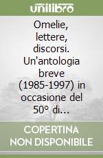 Omelie, lettere, discorsi. Un'antologia breve (1985-1997) in occasione del 50° di sacerdozio libro