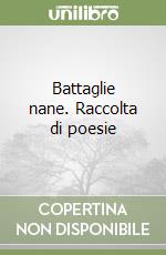 Battaglie nane. Raccolta di poesie libro