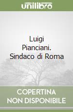 Luigi Pianciani. Sindaco di Roma libro