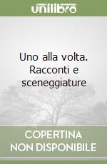 Uno alla volta. Racconti e sceneggiature