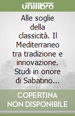 Alle soglie della classicità. Il Mediterraneo tra tradizione e innovazione. Studi in onore di Sabatino Moscati libro