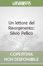 Un lettore del Risorgimento: Silvio Pellico