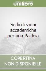 Sedici lezioni accademiche per una Paideia libro