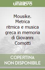 Mousike. Metrica ritmica e musica greca in memoria di Giovanni Comotti libro