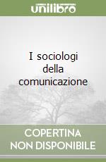 I sociologi della comunicazione