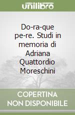 Do-ra-que pe-re. Studi in memoria di Adriana Quattordio Moreschini libro