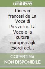 Itinerari francesi de La Voce di Prezzolini. La Voce e la cultura europea agli esordi del secolo XX libro