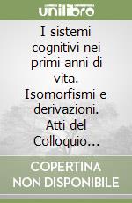 I sistemi cognitivi nei primi anni di vita. Isomorfismi e derivazioni. Atti del Colloquio (Macerata, 28-30 novembre 1996) libro