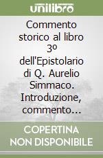 Commento storico al libro 3º dell'Epistolario di Q. Aurelio Simmaco. Introduzione, commento storico, testo, traduzione, indici libro