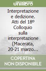 Interpretazione e dedizione. Atti del 18º Colloquio sulla interpretazione (Macerata, 20-21 marzo 1997) libro