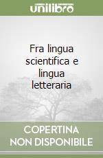 Fra lingua scientifica e lingua letteraria libro