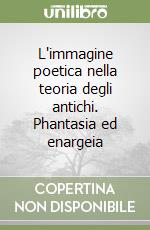 L'immagine poetica nella teoria degli antichi. Phantasia ed enargeia