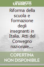 Riforma della scuola e formazione degli insegnanti in Italia. Atti del Convegno nazionale (Macerata, 16-18 ottobre 1997) libro