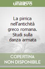 La pirrica nell'antichità greco romana. Studi sulla danza armata libro