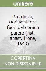 Paradossi, cioè sentenze fuori del comun parere (rist. anast. Lione, 1543) libro