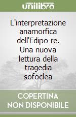 L'interpretazione anamorfica dell'Edipo re. Una nuova lettura della tragedia sofoclea libro