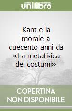 Kant e la morale a duecento anni da «La metafisica dei costumi» libro