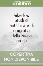 Sikelika. Studi di antichità e di epigrafia della Sicilia greca libro