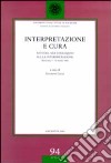 Interpretazione e cura. Atti del 22° Colloquio sulla interpretazione (Macerata, 11-12 marzo 2002) libro