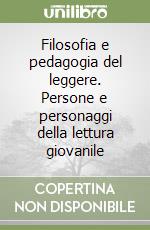 Filosofia e pedagogia del leggere. Persone e personaggi della lettura giovanile libro