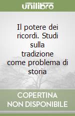 Il potere dei ricordi. Studi sulla tradizione come problema di storia libro