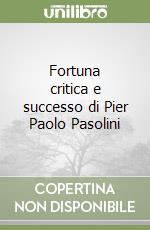 Fortuna critica e successo di Pier Paolo Pasolini libro