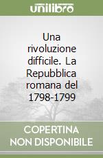 Una rivoluzione difficile. La Repubblica romana del 1798-1799