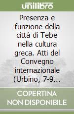 Presenza e funzione della città di Tebe nella cultura greca. Atti del Convegno internazionale (Urbino, 7-9 luglio 1997) libro