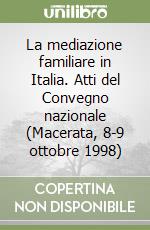 La mediazione familiare in Italia. Atti del Convegno nazionale (Macerata, 8-9 ottobre 1998) libro