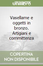 Vasellame e oggetti in bronzo. Artigiani e committenza