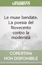 Le muse bendate. La poesia del Novecento contro la modernità libro