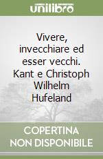 Vivere, invecchiare ed esser vecchi. Kant e Christoph Wilhelm Hufeland libro