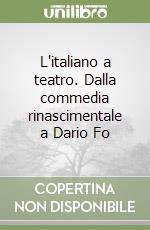 L'italiano a teatro. Dalla commedia rinascimentale a Dario Fo