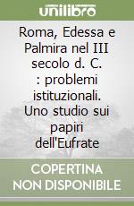 Roma, Edessa e Palmira nel III secolo d. C. : problemi istituzionali. Uno studio sui papiri dell'Eufrate libro